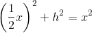 \left(\frac{1}{2}x\right)^2+h^2=x^2