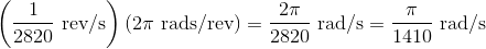 \left(\frac{1}{2820} \text{ rev/s}\right)(2 \pi \text{ rads/rev}) = \frac{2 \pi}{2820} \text{ rad/s} = \frac{\pi}{1410} \text{ rad/s}