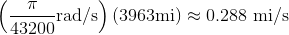\left(\frac{\pi}{43200} \text{rad/s}\right)(3963 \text{mi}) \approx 0.288 \text{ mi/s}