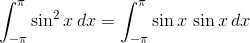 \int_{-\pi}^{\pi} \sin^2x\,dx=\int_{-\pi}^{\pi} \sin x\,\sin x\,dx.