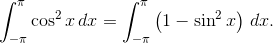  \int_{-\pi}^{\pi} \cos^2x\,dx = \int_{-\pi}^{\pi} \left(1-\sin^2x\right)\,dx.