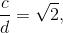\frac{c}{d}=\sqrt{2},