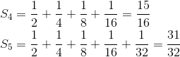 \begin{align*}S_4&=\frac12+\frac14+\frac18+\frac{1}{16}=\frac{15}{16}\\S_5&=\frac12+\frac14+\frac18+\frac{1}{16}+\frac{1}{32}=\frac{31}{32}\end{align*}