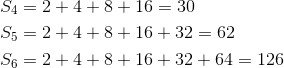 \begin{align*}S_4&=2+4+8+16=30\\S_5&=2+4+8+16+32=62\\S_6&=2+4+8+16+32+64=126\end{align*}