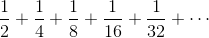 \frac12+\frac14+\frac18+\frac{1}{16}+\frac{1}{32}+ \cdots