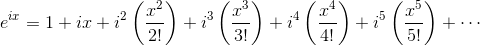 e^{ix} = 1 + ix + i^2\left(\frac{x^2}{2!}\right) + i^3\left(\frac{x^3}{3!}\right) + i^4\left(\frac{x^4}{4!}\right) + i^5\left(\frac{x^5}{5!}\right) + \cdots