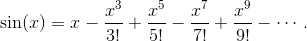 \sin(x) = x - \frac{x^3}{3!} + \frac{x^5}{5!} - \frac{x^7}{7!} + \frac{x^9}{9!} - \cdots.