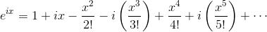 e^{ix} = 1 + ix - \frac{x^2}{2!} - i\left(\frac{x^3}{3!}\right) + \frac{x^4}{4!} + i\left(\frac{x^5}{5!}\right) + \cdots