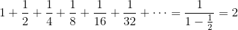 1+\frac12+\frac14+\frac18+\frac{1}{16}+\frac{1}{32}+\cdots = \frac{1}{1-\frac12} = 2