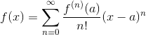 f(x)=\displaystyle\sum_{n=0}^\infty\frac{f^{\left(n\right)}(a)}{n!}(x-a)^n