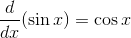 \frac{d}{dx}(\sin x)=\cos x