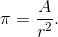 \pi = \frac{A}{r^2}.