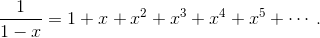 \frac{1}{1-x} = 1+x+x^2+x^3+x^4+x^5+\cdots.