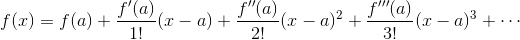 f(x) = f(a) + \frac{f^\prime(a)}{1!}(x-a) + \frac{f^{\prime\prime}(a)}{2!}(x-a)^2 + \frac{f^{\prime\prime\prime}(a)}{3!}(x-a)^3 + \cdots