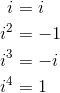 \begin{align*}i&=i\\i^2&=-1\\i^3&=-i\\i^4&=1\end{align*}