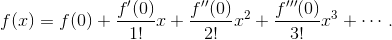 f(x) = f(0) + \frac{f^\prime(0)}{1!}x + \frac{f^{\prime\prime}(0)}{2!}x^2 + \frac{f^{\prime\prime\prime}(0)}{3!}x^3 + \cdots.