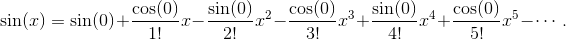 \sin(x) = \sin(0) + \frac{\cos(0)}{1!}x - \frac{\sin(0)}{2!}x^2 - \frac{\cos(0)}{3!}x^3 + \frac{\sin(0)}{4!}x^4+ \frac{\cos(0)}{5!}x^5 - \cdots.