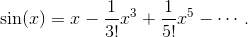 \sin(x) = x - \frac{1}{3!}x^3 + \frac{1}{5!}x^5 - \cdots.