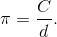 \pi = \frac{C}{d}.