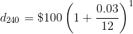 d_{240} = \$100\left(1+\frac{0.03}{12}\right)^{1}