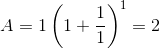 A=1\left(1+\frac{1}{1}\right)^{1}=2