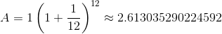 A=1\left(1+\frac{1}{12}\right)^{12}\approx2.613035290224592