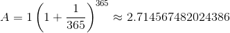 A=1\left(1+\frac{1}{365}\right)^{365}\approx2.714567482024386