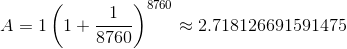 A=1\left(1+\frac{1}{8760}\right)^{8760}\approx2.718126691591475