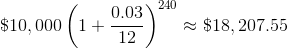 \$10,000\left(1+\frac{0.03}{12}\right)^{240}\approx\$18,207.55